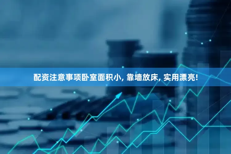 配资注意事项卧室面积小, 靠墙放床, 实用漂亮!