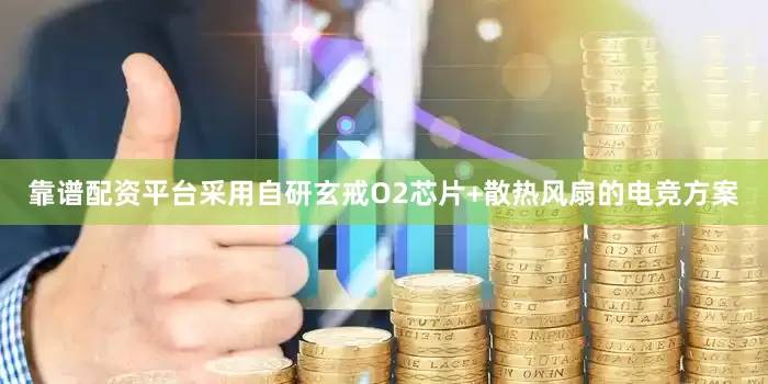 靠谱配资平台采用自研玄戒O2芯片+散热风扇的电竞方案