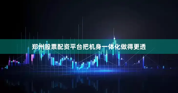 郑州股票配资平台把机身一体化做得更透